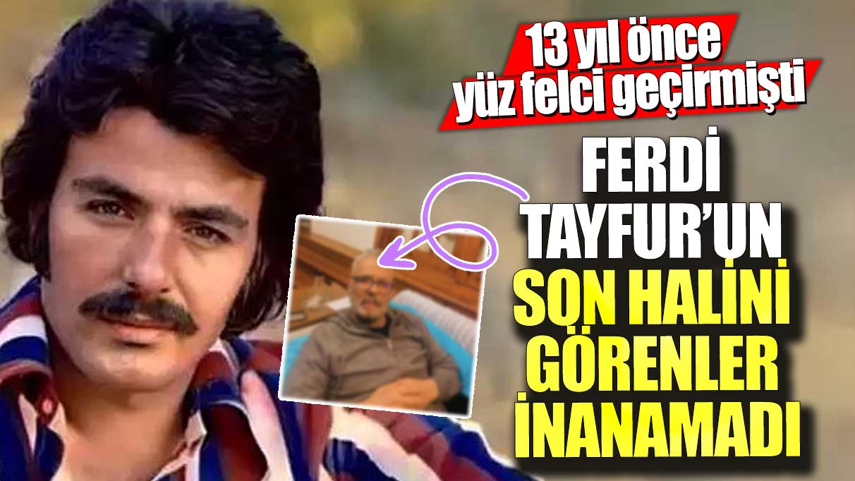 Ferdi Tayfur’un son halini görenler gözlerine inanamadı! 13 yıl önce yüz felci geçirmişti