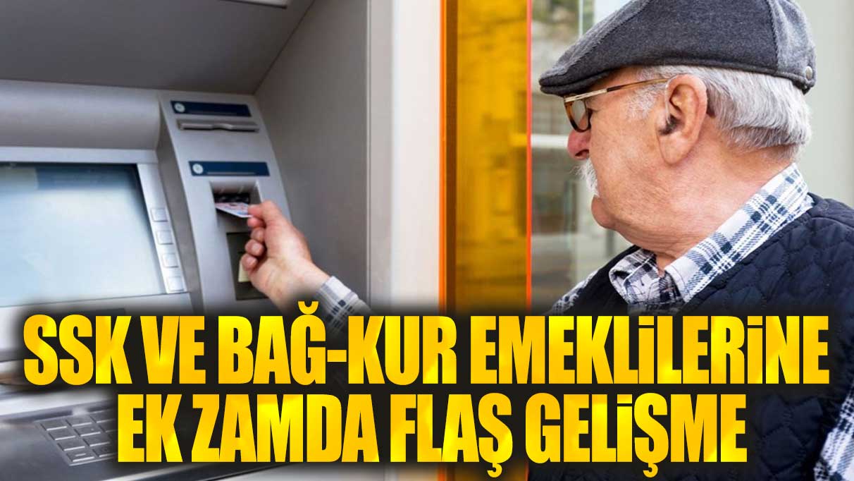 SSK ve Bağ-Kur emeklilerine ek zamda flaş gelişme