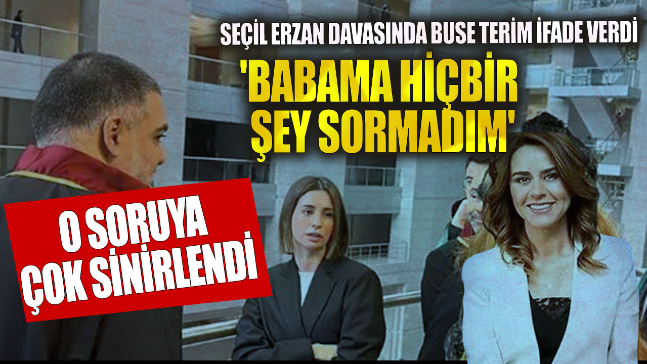 Seçil Erzan davasında Buse Terim ifade verdi! Babama hiçbir şey sormadım