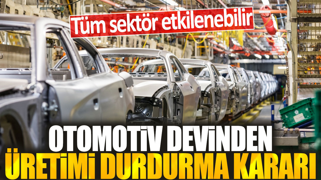 Otomotiv devinden üretimi durdurma kararı: Tüm sektör etkilenebilir