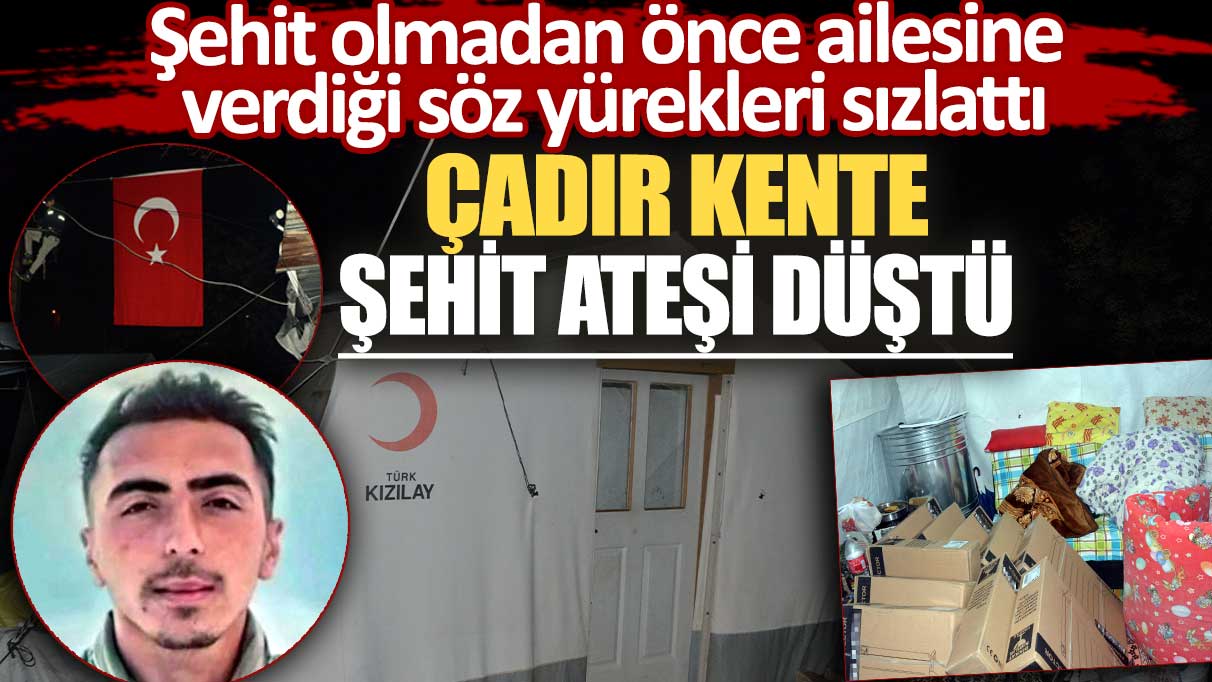 Çadır kente şehit ateşi düştü: Müslüm Özdemir’in şehit olmadan önce ailesine verdiği söz yürekleri sızlattı