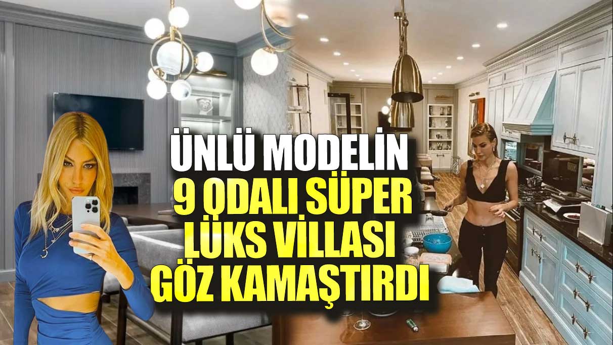 Ünlü  model Çağla Şıkel'in 9 odalı süper lüks villası göz kamaştırdı!