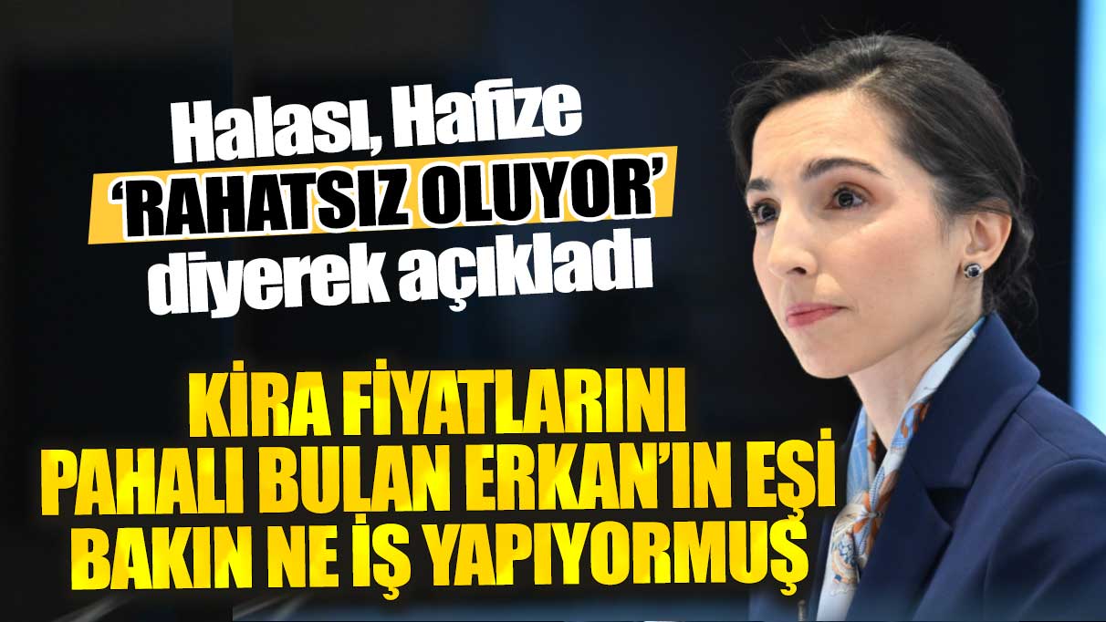 Halası ‘Hafize rahatsız oluyor’ diyerek açıkladı: Kira fiyatlarını pahalı bulan Erkan’ın eşi bakın ne iş yapıyormuş