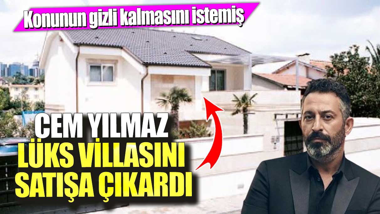 Ünlü komedyen Cem Yılmaz Levent'teki lüks villasını satışa çıkardı! Konunun gizli kalmasını istemiş