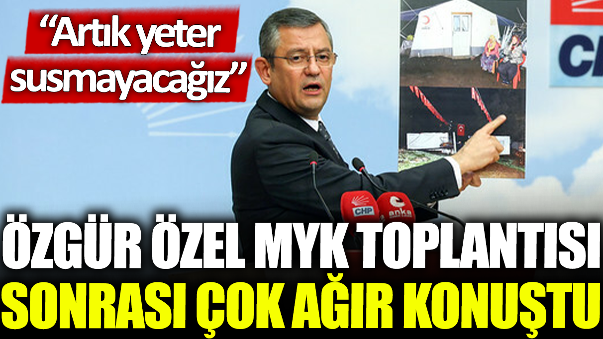 Özgür Özel MYK toplantısı sonrası çok ağır konuştu: Yeter artık susmayacağız!