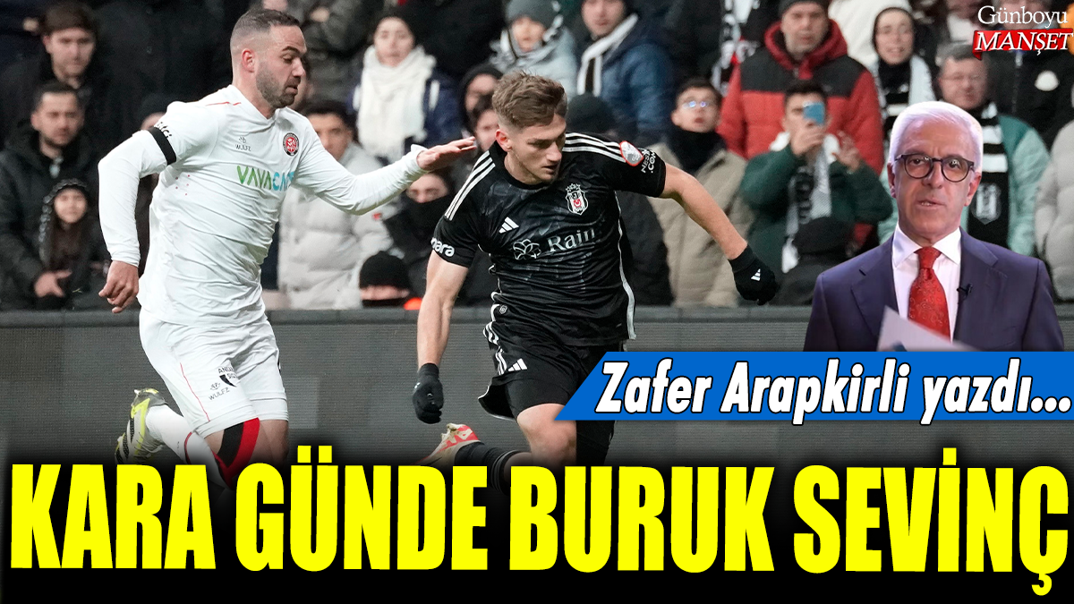 Kara günde buruk sevinç: Zafer Arapkirli yazdı...