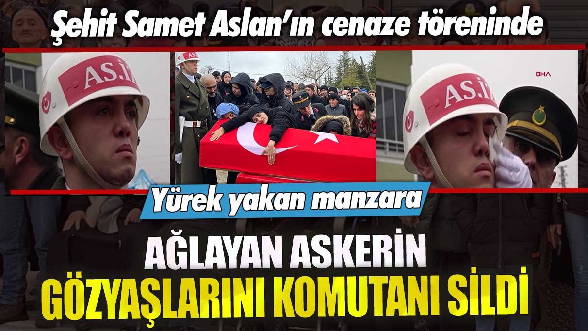 Şehit Samet Aslan’ın cenaze töreninde yürek yakan manzara! Ağlayan askerin gözyaşlarını komutanı sildi