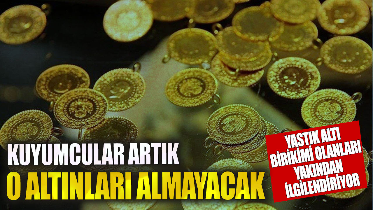 Kuyumcular artık o altınları almayacak! Yastık altı birikimi olanları yakından ilgilendiriyor