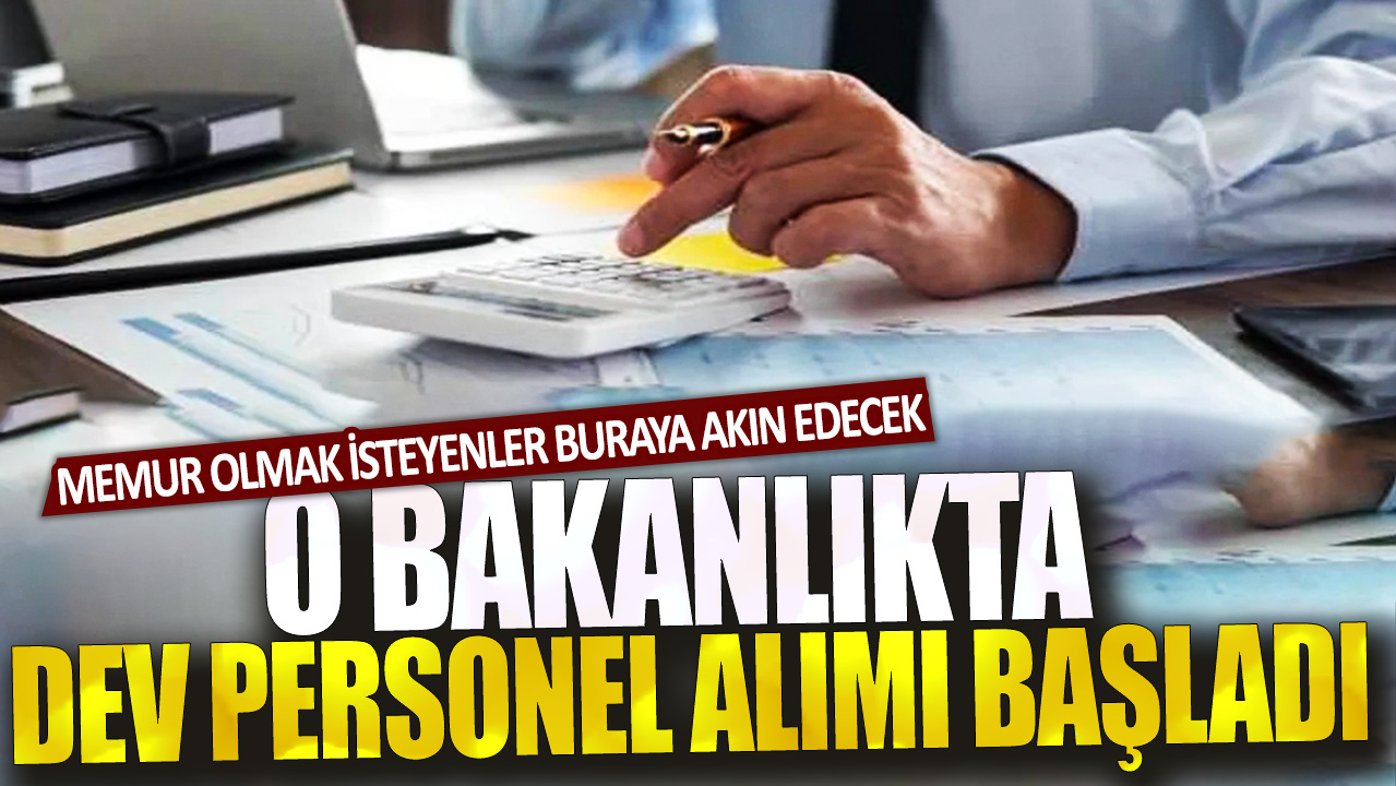 Memur olmak isteyenler buraya akın edecek: O Bakanlıkta dev personel alımı başladı