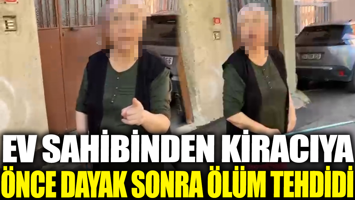 Ev sahibinden kiracıya önce dayak sonra ölüm tehdidi!