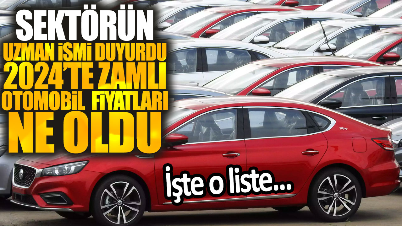 Sektörün uzman ismi duyurdu: 2024'te zamlı otomobil fiyatları ne oldu? İşte detaylı liste