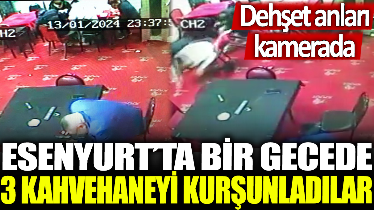 Esenyurt'ta bir gecede 3 kahvehaneyi kurşunladılar: Dehşet anları kamerada!