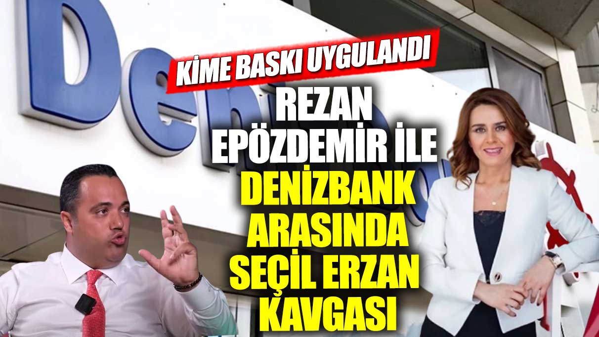 Rezan Epözdemir ile Denizbank arasında Seçil Erzan kavgası! Kime baskı uygulandı