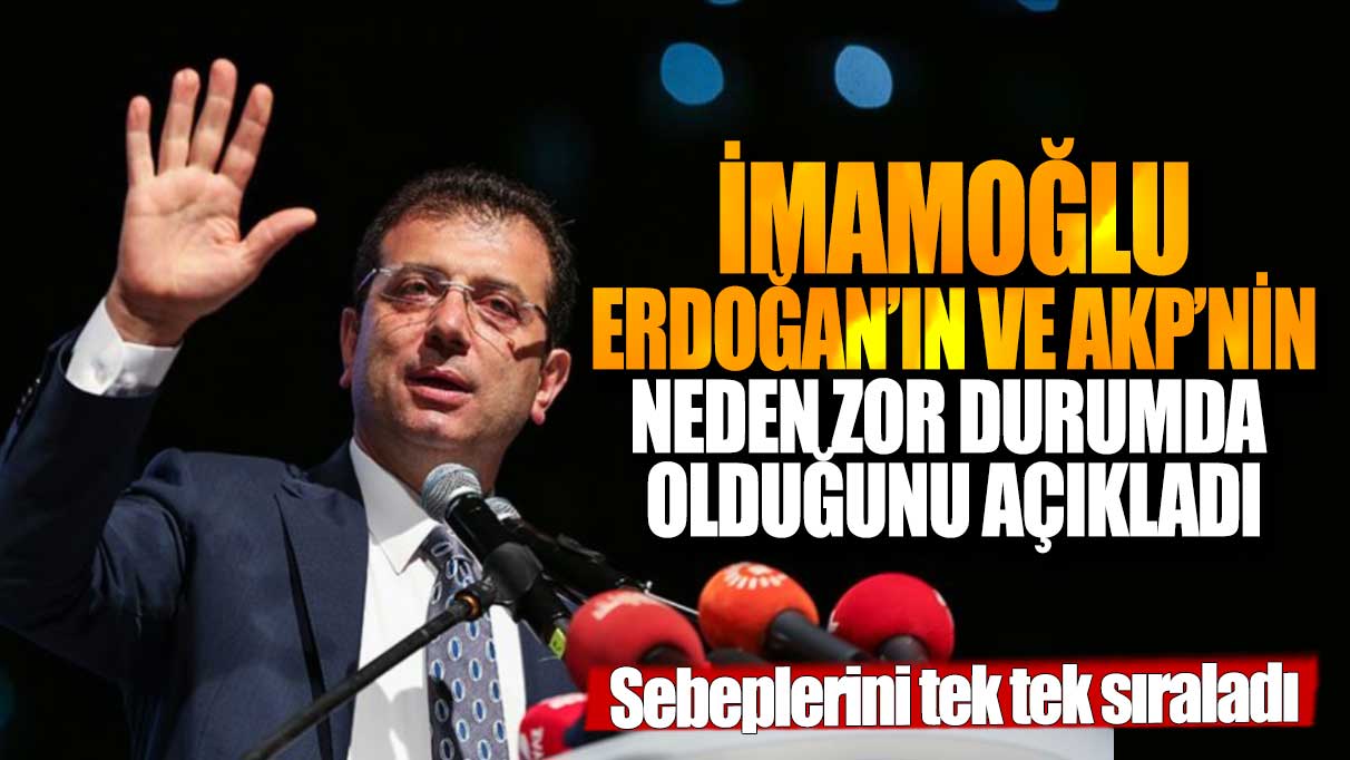 Ekrem İmamoğlu, Erdoğan’ın ve AKP’nin neden zor durumda olduğunu açıkladı: Sebeplerini tek tek sıraladı