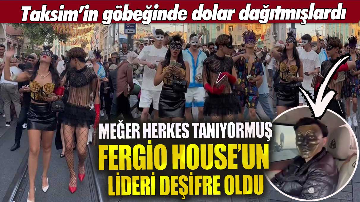 Taksim’in göbeğinde dolar dağıtmışlardı Fergio House’un lideri deşifre oldu! Meğer herkes tanıyormuş