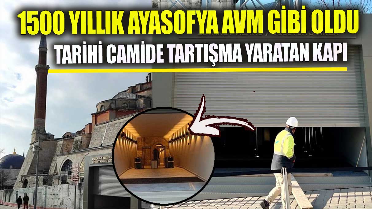 1500 yıllık Ayasofya AVM gibi oldu! Tarihi camide tartışma yaratan kapı