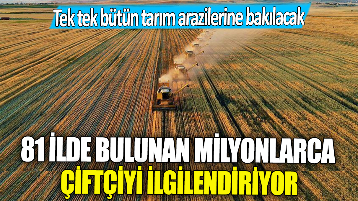 Tarım devrimi başlıyor: 81 ilde bulunan milyonlarca çiftçiyi ilgilendiriyor... Tek tek bütün tarım arazilerine bakılacak