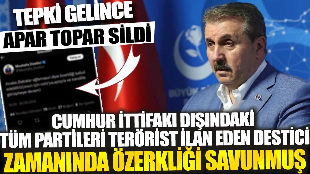 Cumhur İttifakı dışındaki bütün partileri terörist ilan eden Destici zamanında özerkliği savunmuş: Tepki gelince apar topar sildi