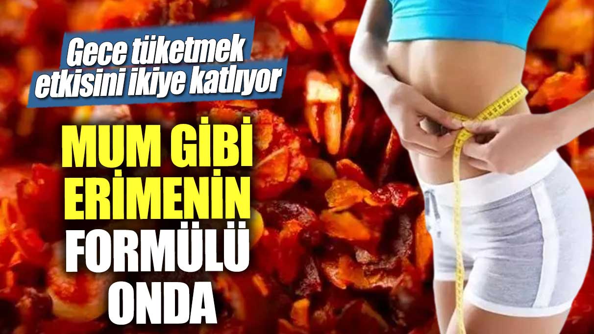 Gece tüketmek etkisini ikiye katlıyor! Mum gibi erimenin formülü onda