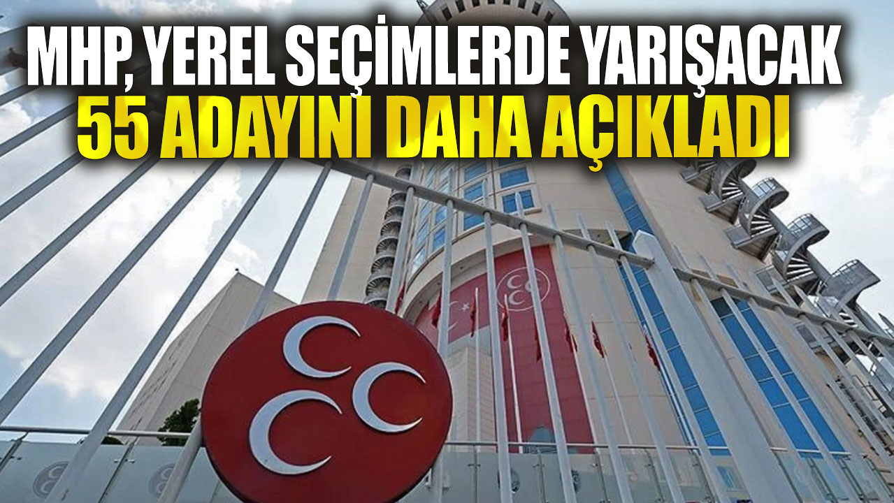 MHP, yerel seçimlerde yarışacak 55 adayını daha açıkladı