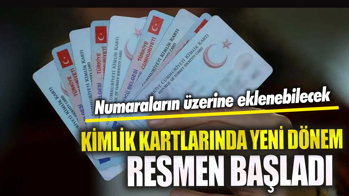 Kimlik kartlarında yeni dönem resmen başladı!  Numaraların üzerine eklenebilecek