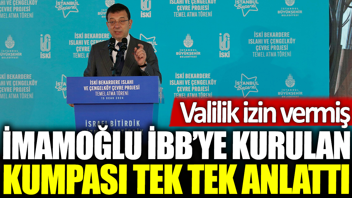 Ekrem İmamoğlu İBB'ye kurulan kumpası tek tek anlattı: Valilik izin vermiş