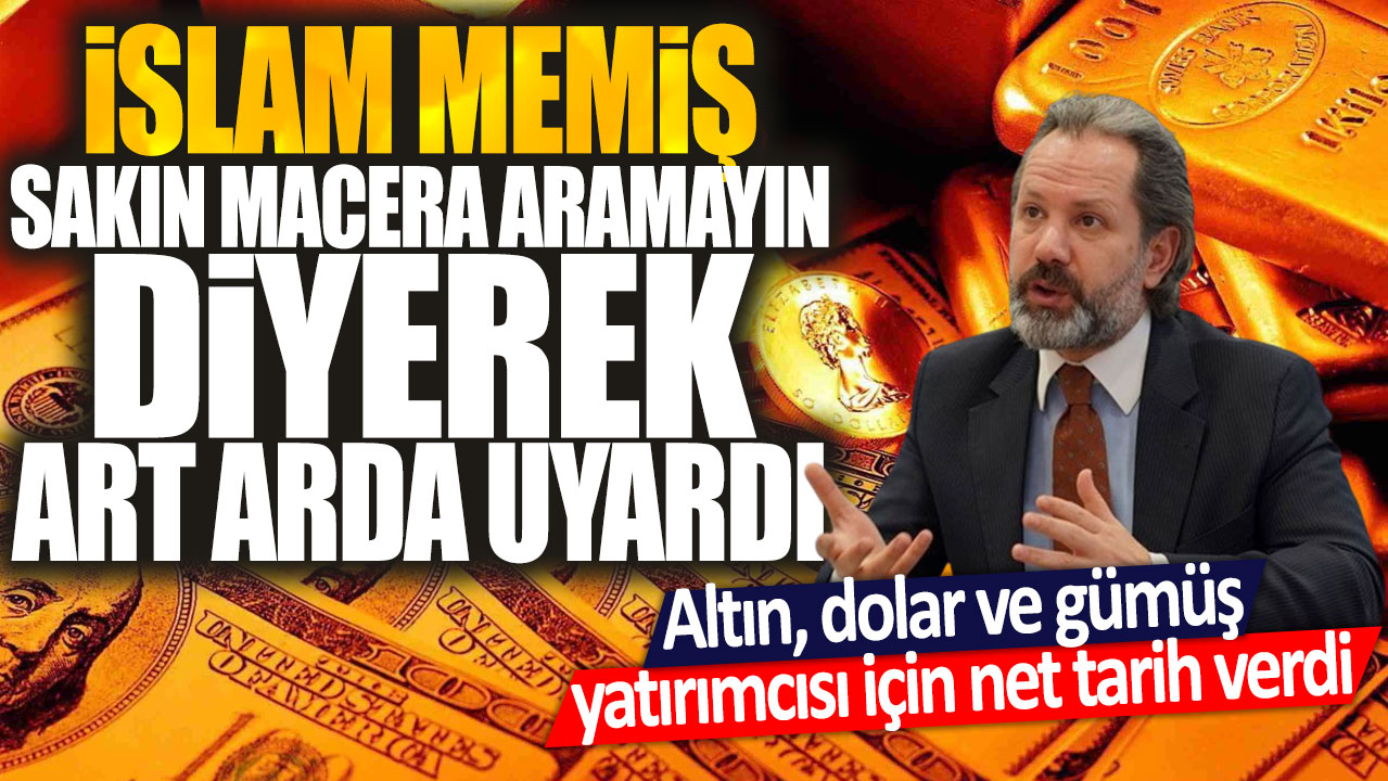 İslam Memiş sakın macera aramayın diyerek art arda uyardı! Altın dolar ve gümüş yatırımcısı için net tarih verdi