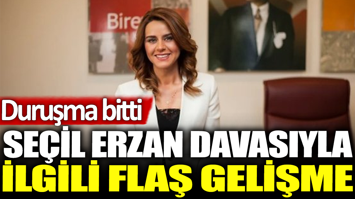 Son dakika... Seçil Erzan davası ertelendi