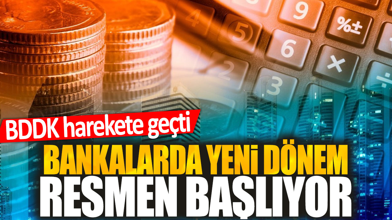 BDDK harekete geçti: Bankalarda yeni dönem resmen başlıyor