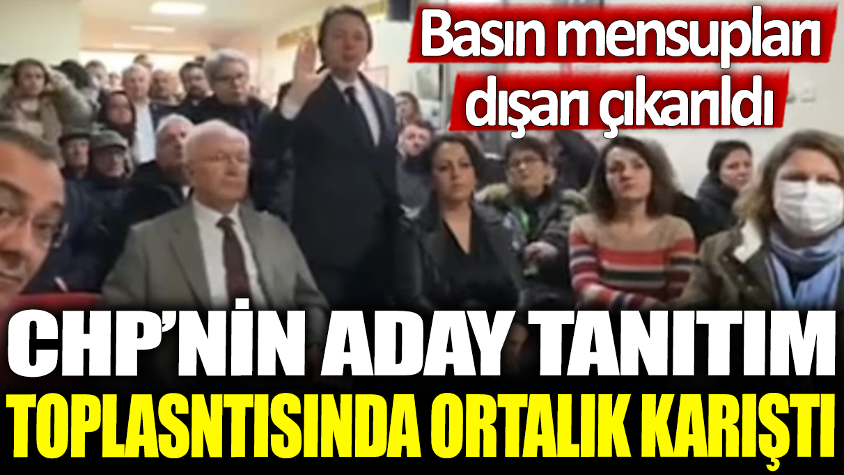 CHP'nin aday tanıtım toplantısında ortalık karıştı: Basın mensupları dışarı çıkarıldı