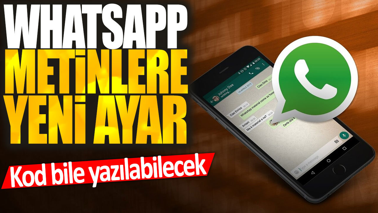 WhatsApp'tan metinlere yeni ayar: Kod bile yazılabilecek