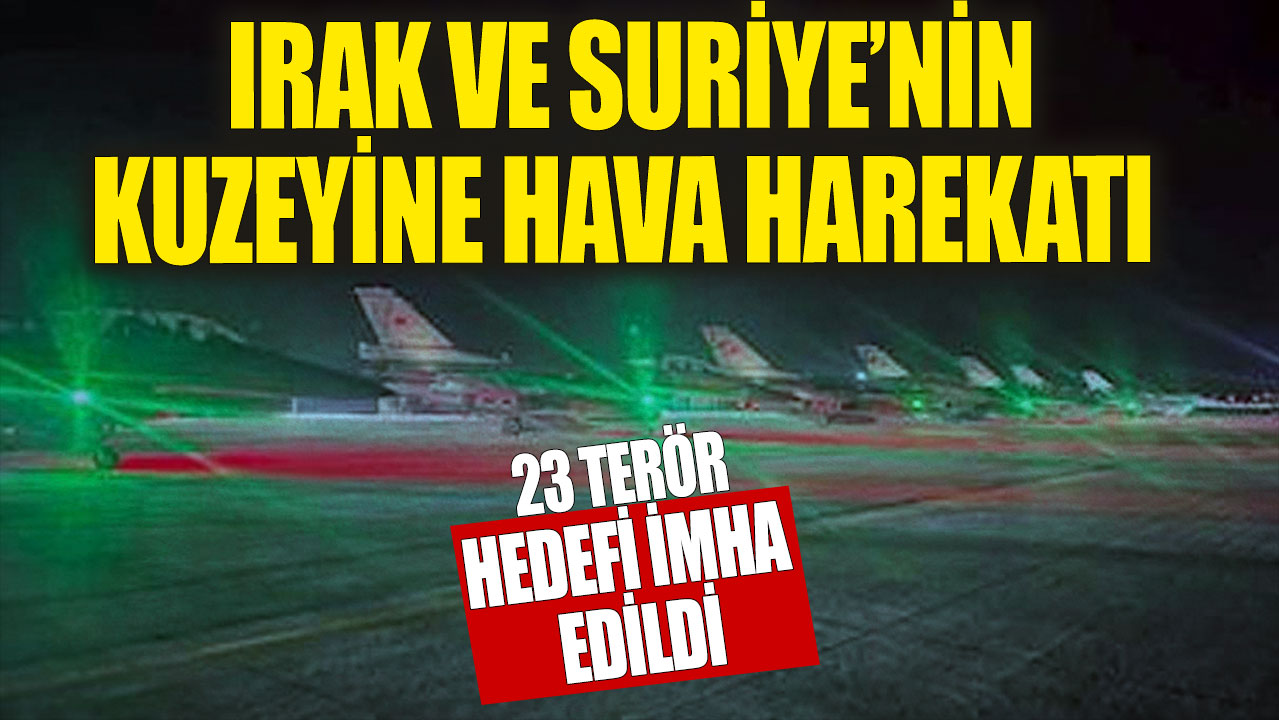 Irak ve Suriye'nin kuzeyine hava harekatı: 23 hedef imha edildi