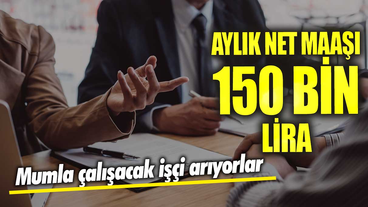 Aylık maaşı net 150 bin lira! Mumla çalışacak işçi arıyorlar