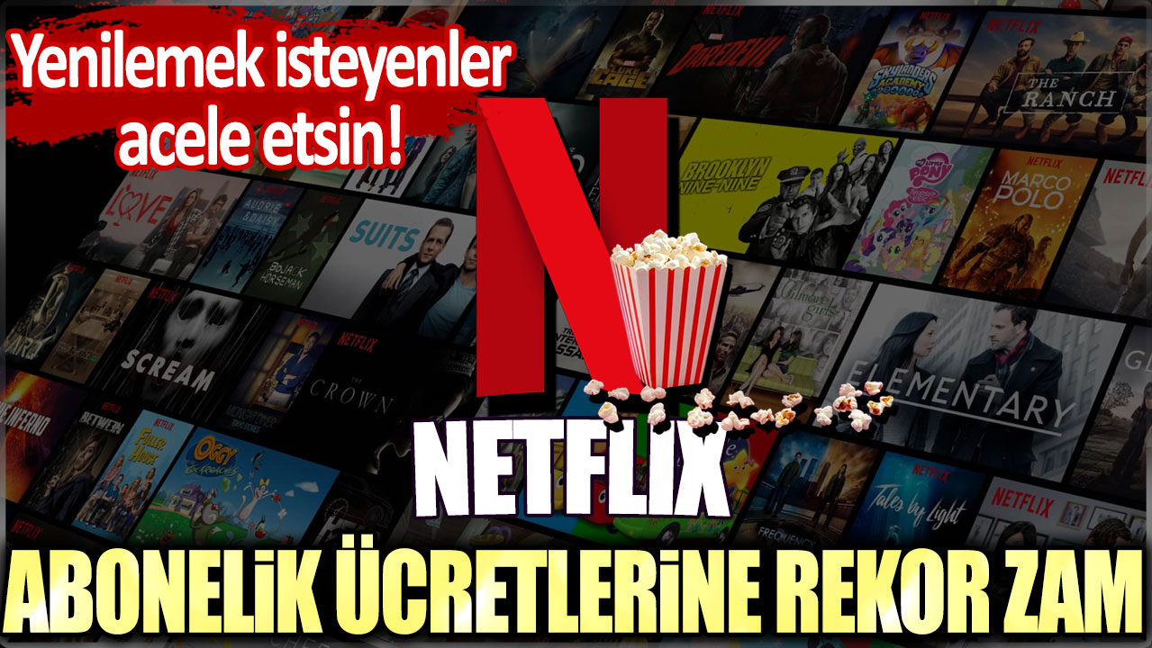 Netflix abonelik ücretlerine rekor zam: Yenilemek isteyenler acele etsin!