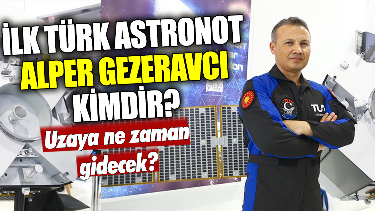 Alper Gezeravcı kimdir? Alper Gezeravcı evli mi? Alper Gezeravcı kaç yaşında ve nereli? Alper Gezeravcı ne zaman uzaya gidecek?