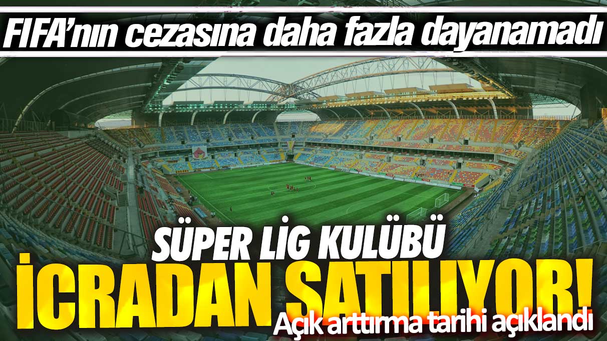 Süper Lig kulübü icradan satılıyor! Açık arttırma tarihi açıklandı