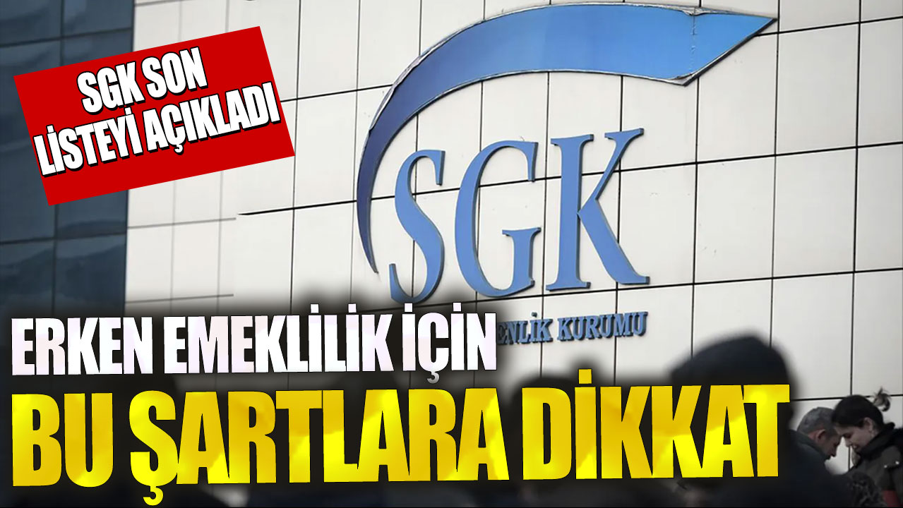 SGK son listeyi açıkladı! Erken emeklilik için bu şartlara dikkat