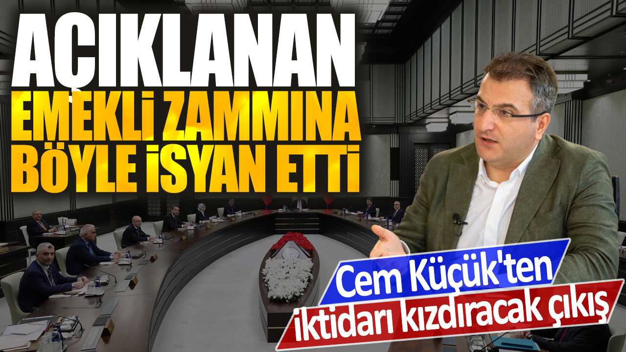 Cem Küçük'ten iktidarı kızdıracak çıkış: Açıklanan emekli zammına böyle isyan etti