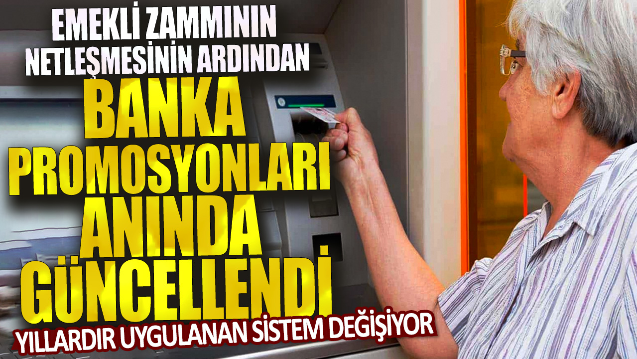 Emekli zammının netleşmesinin ardından banka promosyonları anında güncellendi: Yıllardır uygulanan sistem değişiyor