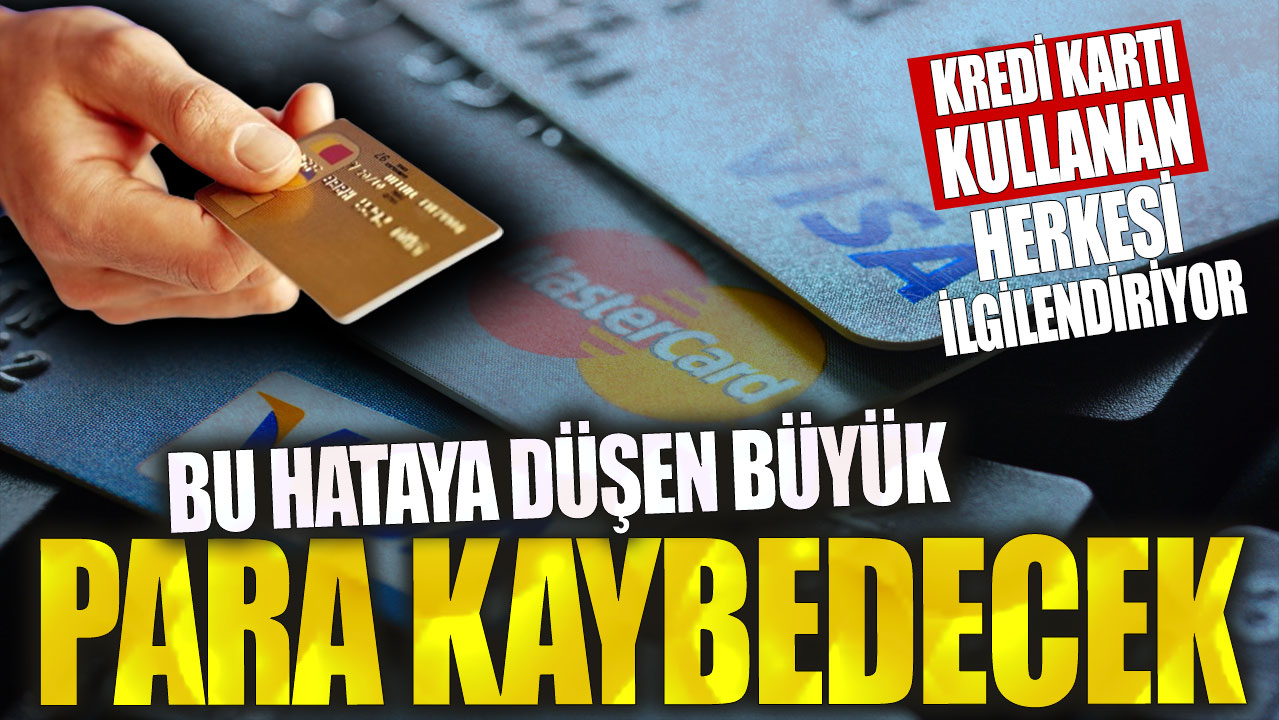 Bu hataya düşen büyük para kaybedecek! Kredi kartı kullanan herkesi ilgilendiriyor