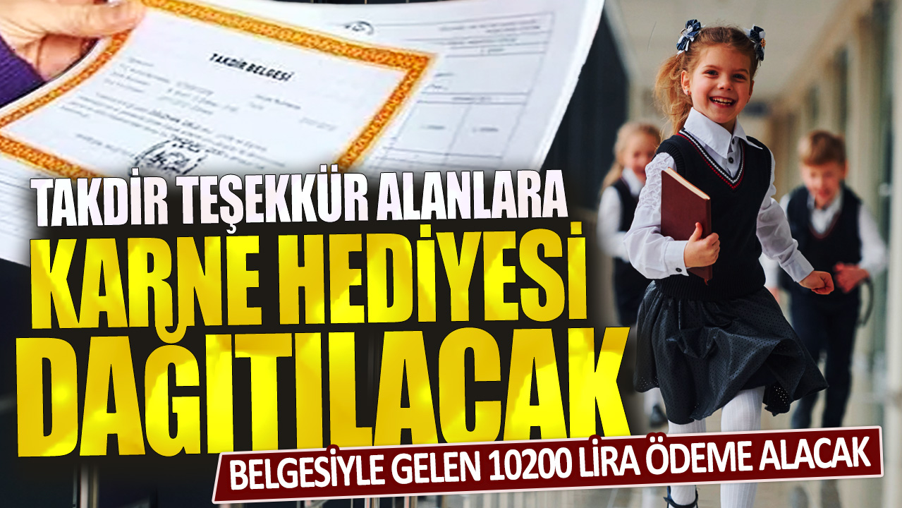 Takdir teşekkür alanlara karne hediyesi dağıtılacak: Belgesiyle gelen 10200 lira ödeme alacak