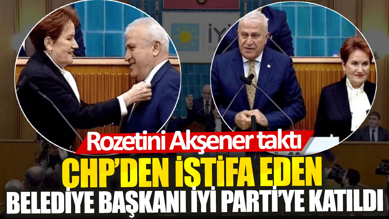 CHP’den istifa eden belediye başkanı İYİ Parti’ye katıldı: Rozetini Akşener taktı