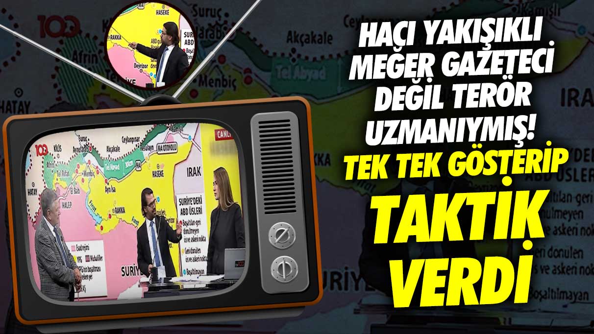 Hacı Yakışıklı meğer gazeteci değiş terör uzmanıymış! Haritada tek tek gösterip taktik verdi