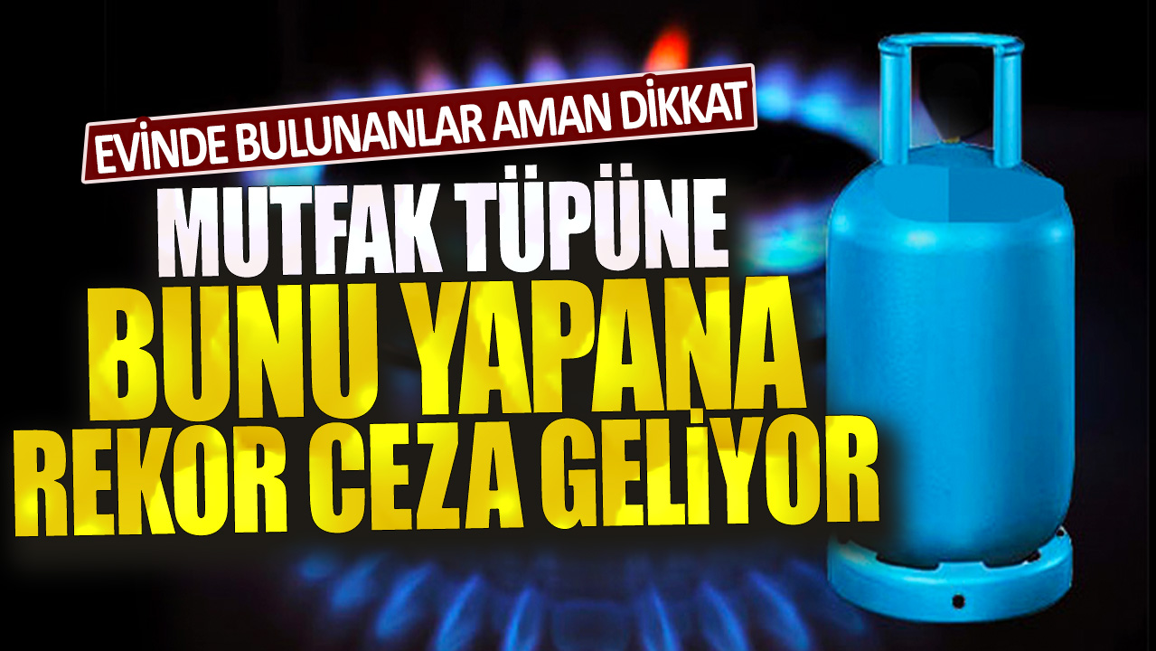 Evinde bulunanlar aman dikkat: Mutfak tüpüne bunu yapana rekor ceza geliyor