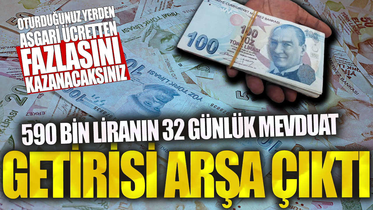 590 bin liranın 32 günlük mevduat getirisi arşa çıktı: Oturduğunuz yerden asgari ücretten fazlasını kazanacaksınız