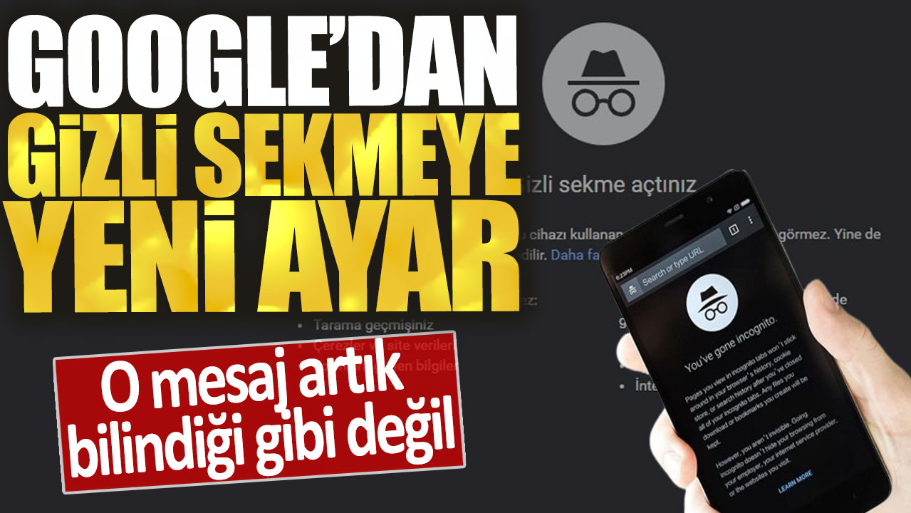 Google'dan gizli sekmeye yeni ayar: O mesaj artık bilindiği gibi değil