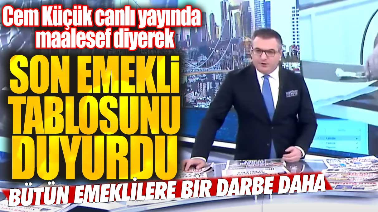 Cem Küçük canlı yayında maalesef diyerek son emekli tablosunu duyurdu! Bütün emeklilere bir darbe daha