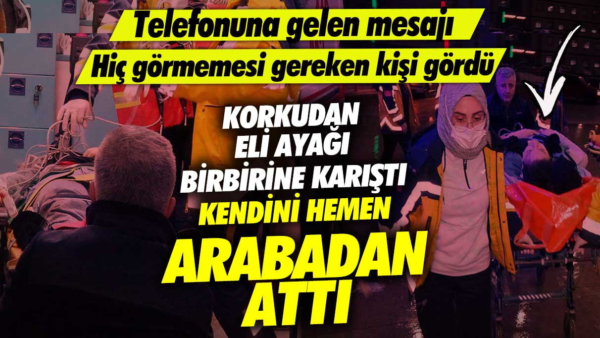 Korkudan eli ayağı birbirine karıştı kendini arabadan attı! Telefonuna gelen mesajı hiç görmemesi gereken kişi gördü