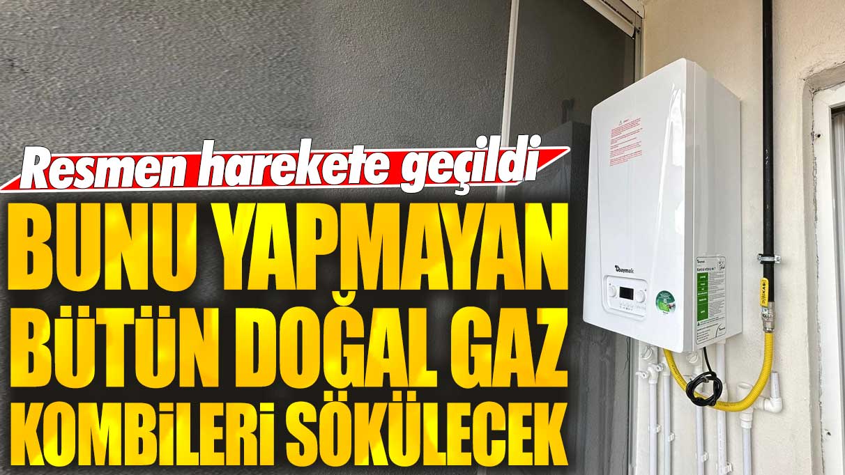 Bunu yapmayan bütün doğal gaz kombilere sökülecek: Resmen harekete geçildi