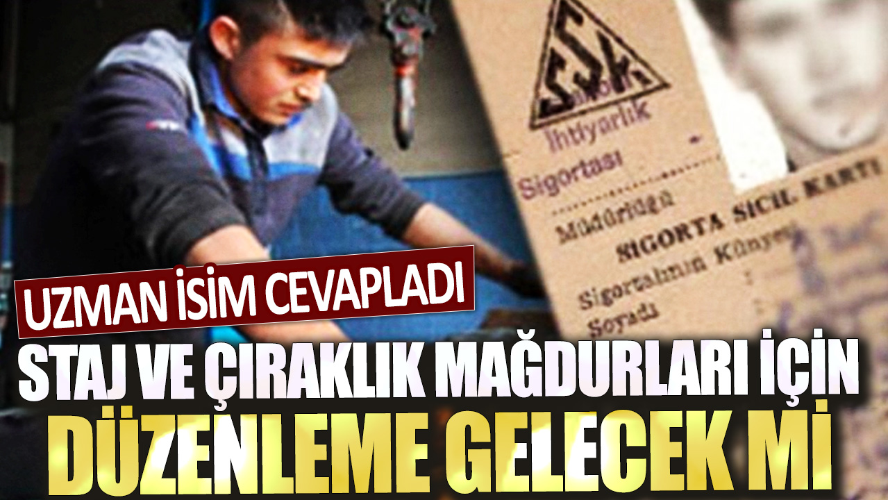 Staj ve çıraklık mağdurları için düzenleme gelecek mi? Uzman isim cevapladı